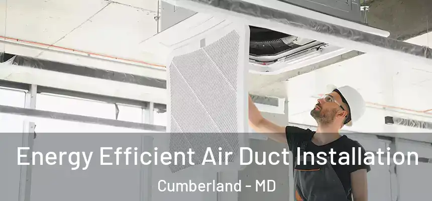  Energy Efficient Air Duct Installation Cumberland - MD