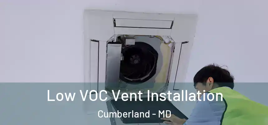  Low VOC Vent Installation Cumberland - MD